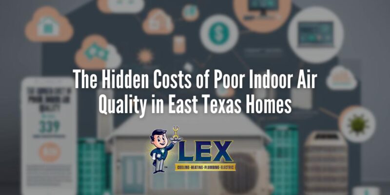 The Hidden Costs of Poor Indoor Air Quality in East Texas Homes