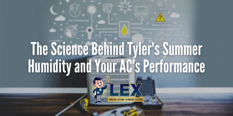 The Science Behind Tyler's Summer Humidity and Your AC's Performance
